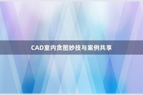 CAD室内贪图妙技与案例共享